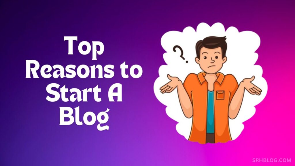 Top Reasons to Start A Blog